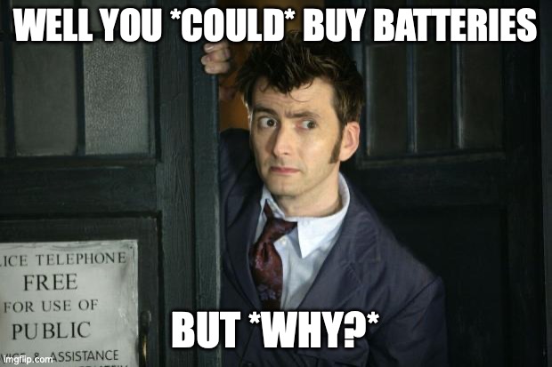 Doctor.  Batteries or nah?